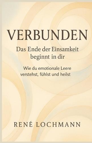 Verbunden - Das Ende der Einsamkeit beginnt in dir: Wie du emotionale Leere verstehst, fühlst und heilst.