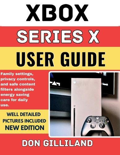 Xbox Series X User Guide: Family settings, privacy controls, and safe content filters alongside energy saving care for daily use.