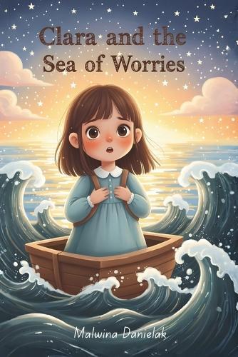 Clara and the Sea of Worries: A Bedtime Story for Kids About Anxiety, Big Feelings, and Finding Calm