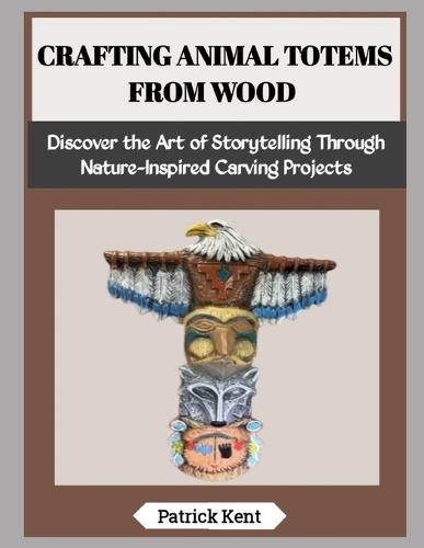 Crafting Animal Totems from Wood: Discover the Art of Storytelling Through Nature-Inspired Carving Projects