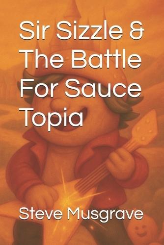 Sir Sizzle & The Battle For Sauce Topia