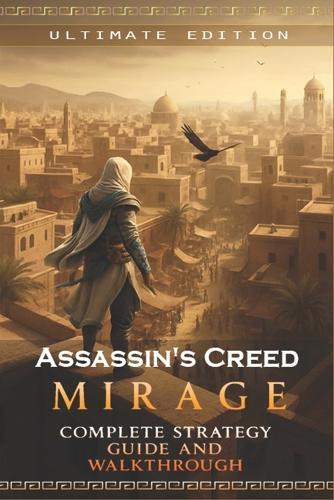 Assassin's Creed Mirage Complete Strategy Guide and Walkthrough: Master Every Skill, Uncover All Secrets, and Become a True Hidden One