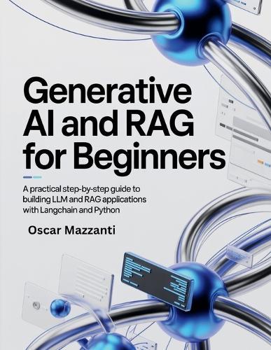 Generative AI and RAG for Beginners: A Practical Step-by-Step Guide to Building LLM and RAG Applications with LangChain and Python