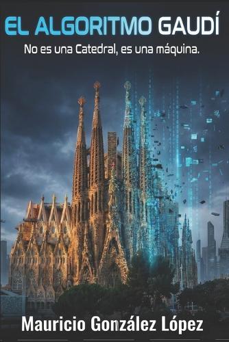 El Algoritmo Gaudí: No es una catedral, es una Máquina.