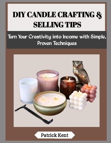 DIY Candle Crafting & Selling Tips: Turn Your Creativity into Income with Simple, Proven Techniques