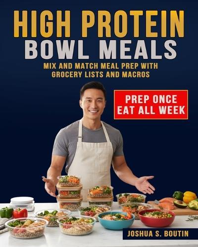 High Protein Bowl Meals: Mix and Match Meal Prep with Grocery Lists and Macros