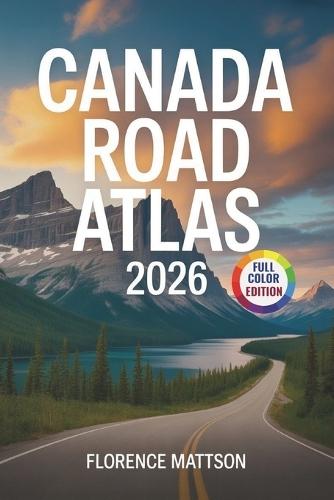 Canada Road Atlas 2026: Detailed Maps, Key Destinations, and Must-See Landmarks Across the Nation