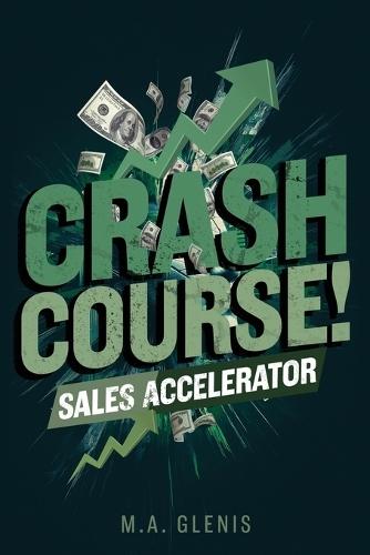 Crash Course Sales Accelerator: Fast -Track Your Sales Skills & Close Deals with Confidence
