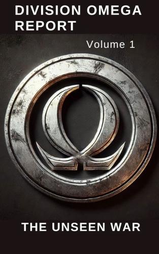 Division Omega Report Volume 1: The unseen War