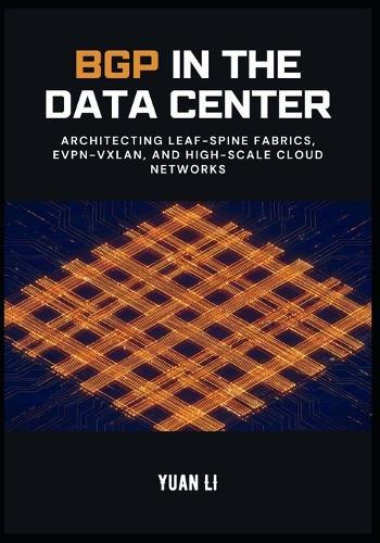 BGP in the Data Center: Architecting Leaf-Spine Fabrics, EVPN-VXLAN, and High-Scale Cloud Networks