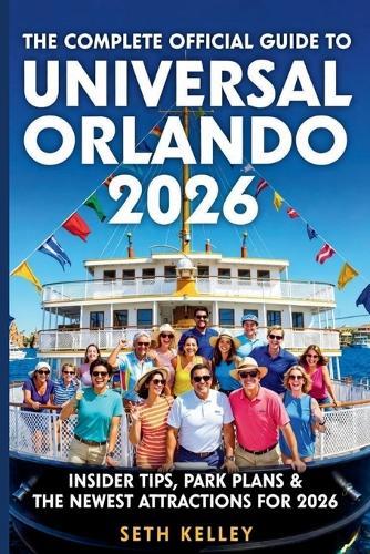 The Complete Official Guide to Universal Orlando 2026: Insider Tips, Park Plans & the Newest Attractions for 2026