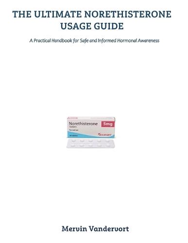 The Ultimate Norethisterone Usage Guide: A Practical Handbook for Safe and Informed Hormonal Awareness