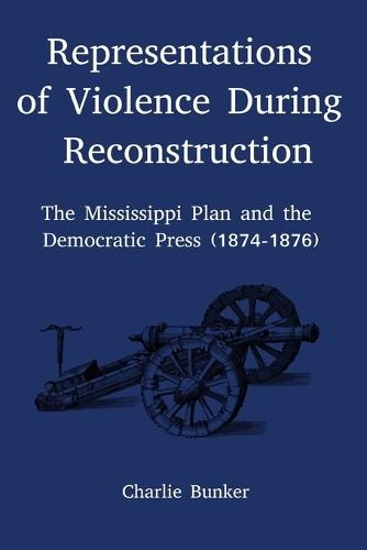 Representations of Violence During Reconstruction: the Mississippi Plan and the Democratic Press (1874-1876)