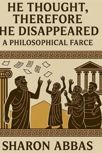 He Thought, Therefore He Disappeared (A Philosophical Farce): Ancient Greek Philosophy Satire