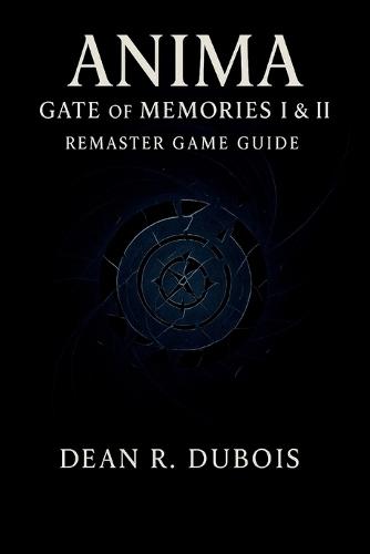 Anima Gate Of Memories I & Ii Remaster Game Guide: A Complete Player's Journey Through Combat, Secrets, Endings, and the Mysteries of Memory