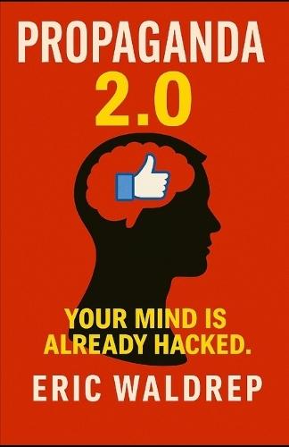 Propaganda 2.0: Your mind is already hacked