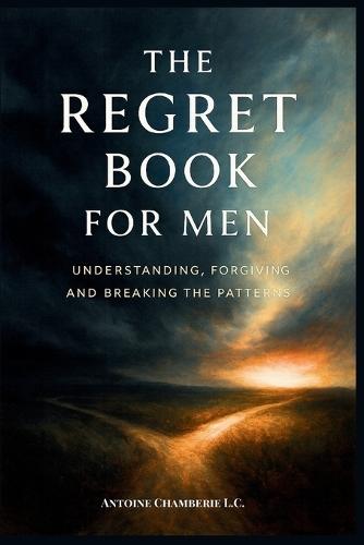 The Regret Book for Men: Understanding, Forgiving and Breaking the Patterns