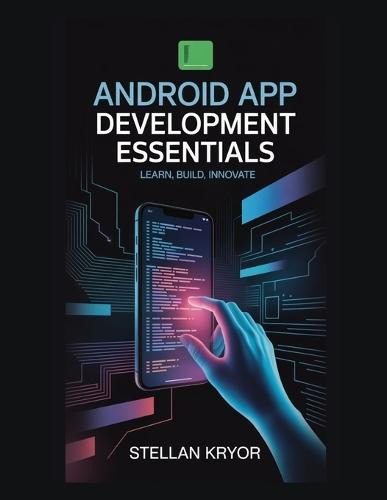 Android App Development Essentials: Learn, Build, Innovate