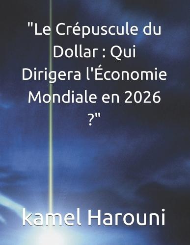 ""Le Crépuscule du Dollar: Qui Dirigera l'Économie Mondiale en 2026 ?""