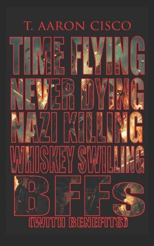 Time Flying Never Dying Nazi Killing Whiskey Swilling BFFs with Benefits