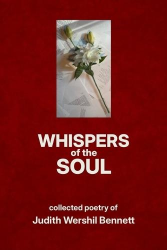 Whispers of the Soul: Collected Poetry of Judith Wershil Bennett