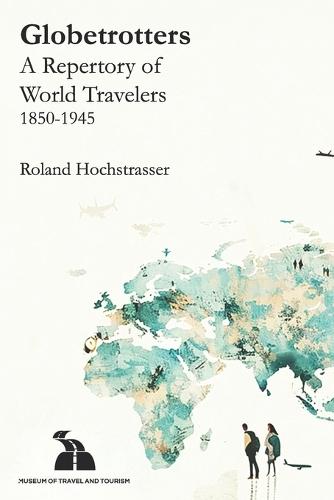 Globetrotters: A Repertory of World Travelers. 1850-1945