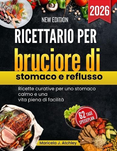 Ricettario per bruciore di stomaco e reflusso: Ricette curative per uno stomaco calmo e una vita piena di facilità