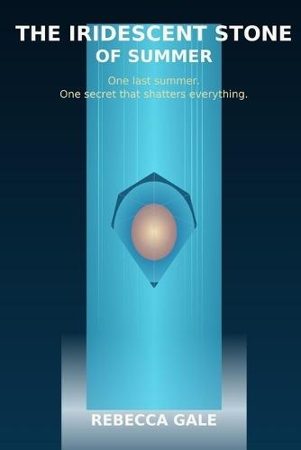 The Iridescent Stone of Summer: One last summer. One secret that shatters everything.