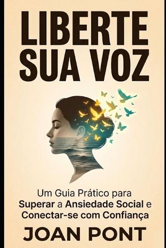 Liberte Sua Voz: Um Guia Prático para Superar a Ansiedade Social e Conectar-se com Confiança (Versão para Mulheres)