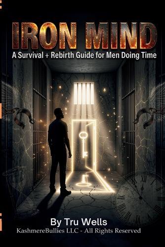 Iron Mind: A Survival + Rebirth Guide for Men Doing Time