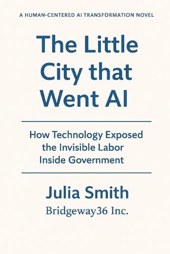 The Little City that Went AI: How Technology Exposed the Invisible Labor Inside Government