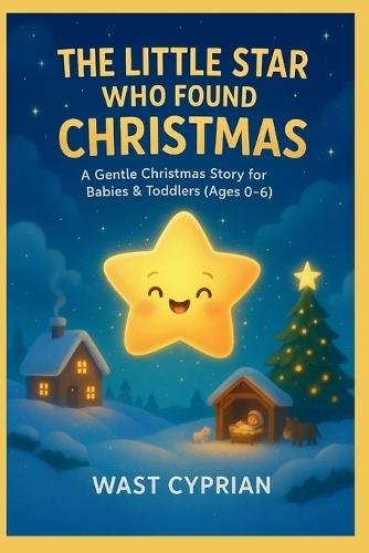 The Little Star Who Found Christmas: A Christmas Story for Ages 0-6