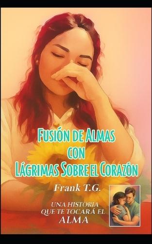 Fusión de Almas con Lágrimas Sobre el Corazón: Una historia que te hará llorar