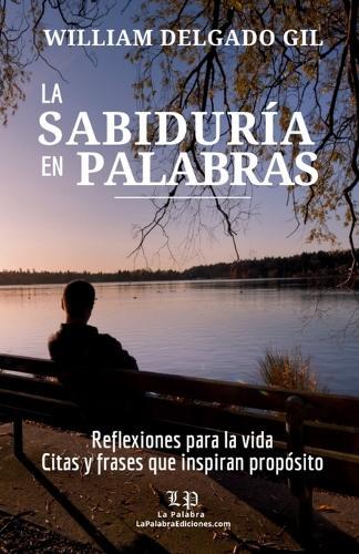 La Sabiduría En Palabras: Reflexiones para la vida. Citas y frases que inspiran propósito