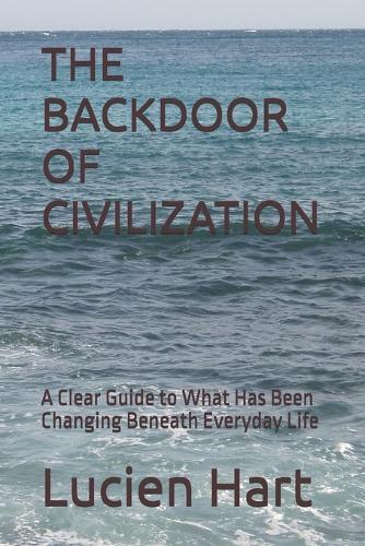The Backdoor of Civilization: A Clear Guide to What Has Been Changing Beneath Everyday Life