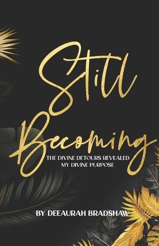 Still Becoming: The Divine Detours Revealed My Divine Purpose