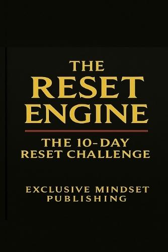 The Reset Engine: Upgrade Your Life to the Elite Version: The 10-Day High-Value Reset That Rebuilds Your Mind, Energy & Identity