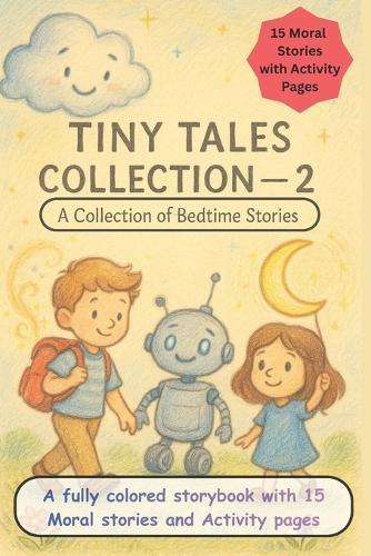 Tiny Tales Collection - A Collection of Bedtime Stories. 15 Moral Stories with Activity Pages: 15 Moral Stories for Growing Kids + Engaging Activities 109 Pages of Learning, Laughter, and Imagination