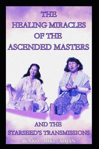 The Healing Miracles of the Ascended Masters And The Starseed's Transmissions