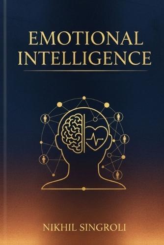 Emotional Intelligence: Master Self-Awareness, Manage Your Emotions, and Build Strong Relationships Through the Power of Emotional Understanding