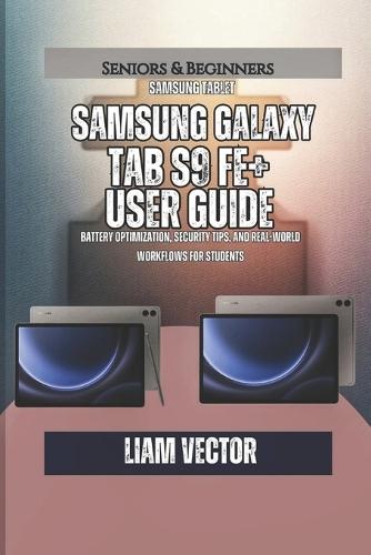 Samsung Galaxy Tab S9 FE+ User Guide: Battery Optimization, Security Tips, and Real-World Workflows for Students