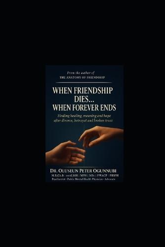 When Friendship Dies...When Forever Ends: Finding healing, meaning and hope after divorce, betrayal and broken trust