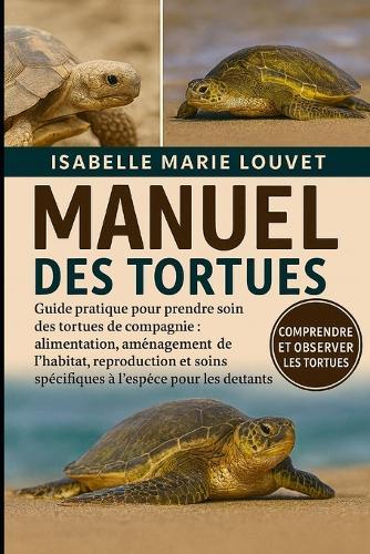 Tortues Et Tortues: Guide pratique pour prendre soin des tortues de compagnie: alimentation, aménagement de l'habitat, reproduction et soins spécifiques à l'espèce pour les débutants