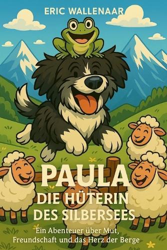 Paula - Die Hüterin des Silbersees: Ein Abenteuer über Mut, Freundschaft und das Herz der Berge