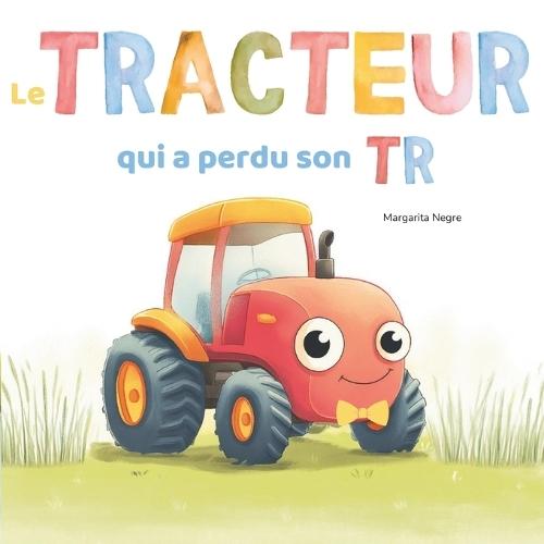Le TRACTEUR Qui A Perdu Son TR: Un Album Rimé Sur Le Fait D'être Soi-même - Pour Les Enfants De 3 à 5 Ans
