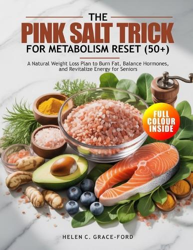 The Pink Salt Trick for Metabolism Reset (50+): A Natural Weight Loss Plan to Burn Fat, Balance Hormones, and Revitalize Energy for Seniors