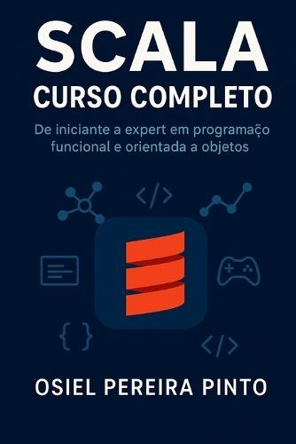 Scala: Curso Completo: De iniciante a expert em programação funcional e orientada a objetos