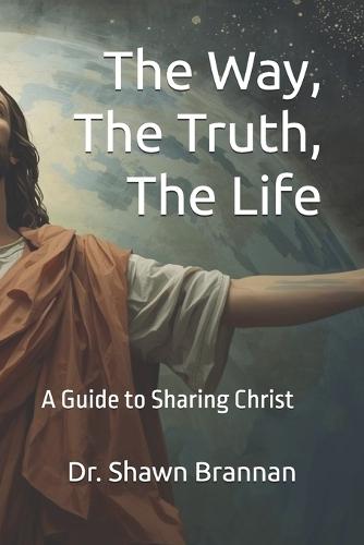 The Way, The Truth, The Life: A Guide to Sharing Christ