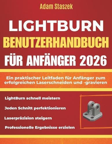 Lightburn Benutzerhandbuch Für Anfänger 2026: Ein praktischer Leitfaden für Anfänger zum erfolgreichen Laserschneiden und -gravieren