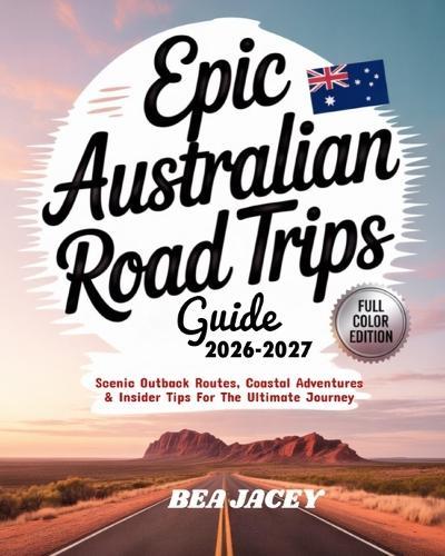 Epic Australian Road Trips Guide 2026-2027: Scenic Outback Routes, Coastal Adventures & Insider Tips for the Ultimate Journey